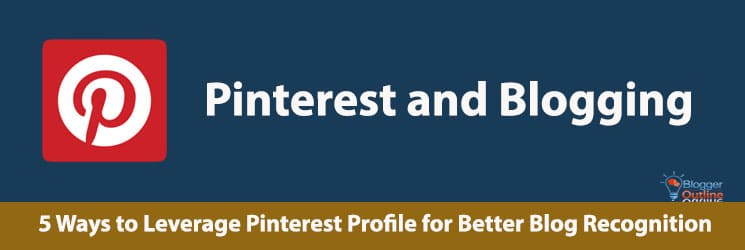 5 Ways to Leverage Pinterest Profile for Better Blog Recognition